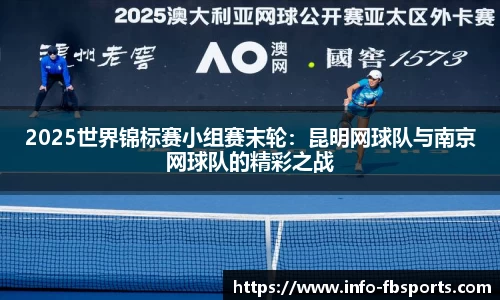 2025世界锦标赛小组赛末轮：昆明网球队与南京网球队的精彩之战