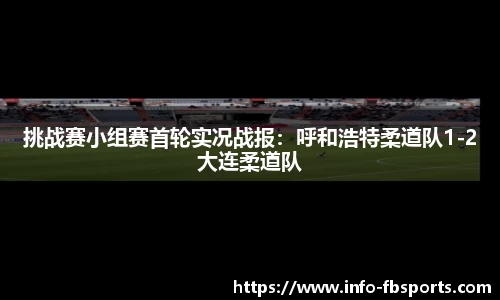 挑战赛小组赛首轮实况战报：呼和浩特柔道队1-2大连柔道队